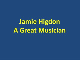 Jamie Higdon - A Great Musician