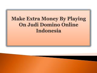 Make Extra Money By Playing On Judi Domino Online Indonesia