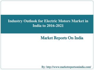 Industry Outlook for Electric Motors Market in India to 2016-2021