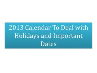 2013 Calendar To Deal with Holidays and Important Dates