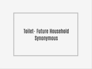 Toilet- Future Household Synonymous