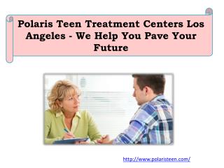 Polaris Teen Treatment Centers Los Angeles - We Help You Pave Your Future