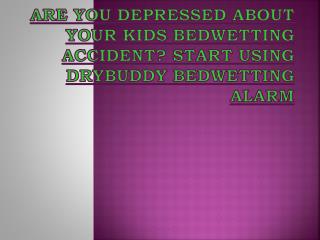 Are you depressed about your kids bedwetting accident start using drybuddy bedwetting alarm