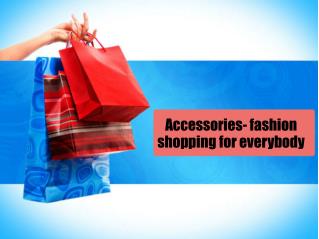 Accessories- fashion shopping for everybody