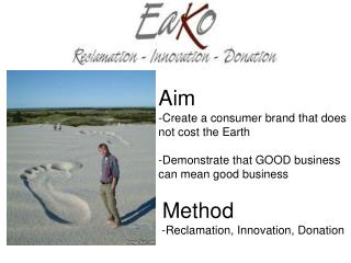 Aim -Create a consumer brand that does not cost the Earth -Demonstrate that GOOD business can mean good business Method