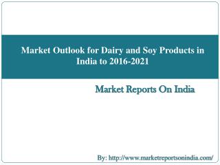 Market Outlook for Dairy and Soy Products in India to 2016-2021