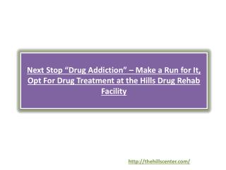 Next Stop “Drug Addiction” – Make a Run for It, Opt For Drug Treatment at the Hills Drug Rehab Facility
