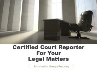 Certified Court Reporter For Your Legal Matters