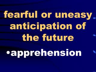 fearful or uneasy anticipation of the future