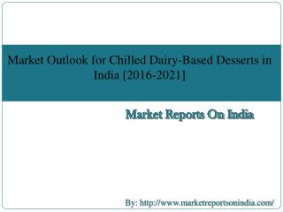 Market Outlook for Chilled Dairy-Based Desserts in India [2016-2021]