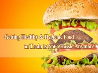 Getting Healthy & Hygienic Food in Train Is Not a Hassle Anymore