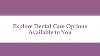 Explore Dental Care Options Available To You