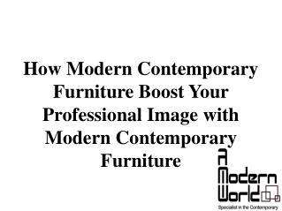 How Modern Contemporary Furniture Boost Your Professional Image with Modern Contemporary Furniture