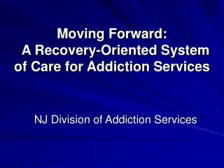 Moving Forward: A Recovery-Oriented System of Care for Addiction Services