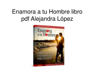 Enamora a tu Hombre libro pdf Alejandra Lopez
