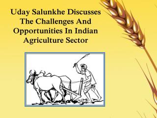 Uday Salunkhe Discusses The Challenges And Opportunities In Indian Agriculture Sector