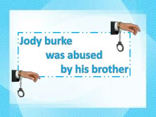 Jody burke was abused by his brother