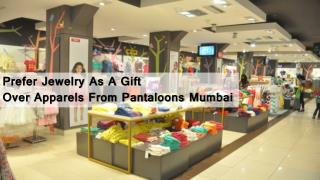 Prefer Jewelry As A Gift Over Apparels From Pantaloons Mumbai