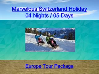 Marvelous Switzerland Holiday 04 Nights / 05 Days