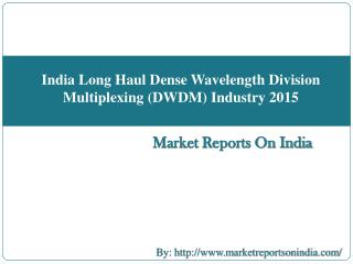 India Long Haul Dense Wavelength Division Multiplexing (DWDM) Industry 2015