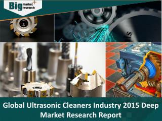 Global Ultrasonic Cleaners Industry Market Growth and Forecast 2015 - Big Market Research