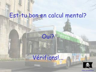 Est-tu bon en calcul mental? Oui? Vérifions!...