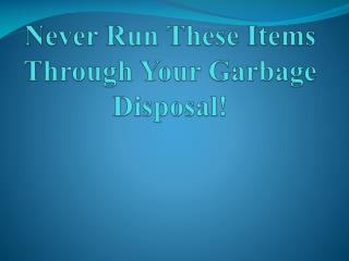 Never Run These Items Through Your Garbage Disposal!
