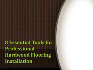 8 Essential Tools for Professional Hardwood Flooring Installation