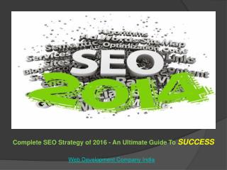 Complete SEO Strategy of 2016 - An Ultimate Guide To Success