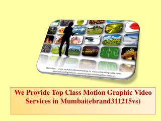 We Provide Top Class Motion Graphic Video Services in Mumbai(ebrand311215vs)