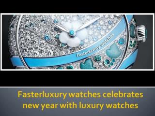 Fasterluxury watches celebrates new year with luxury watches