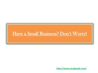 Have a Small Business? Don’t Worry!