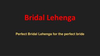 Perfect Bridal Lehenga for the perfect bride