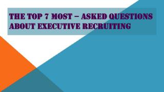 The Top 7 Most – Asked Questions About Executive Recruiting