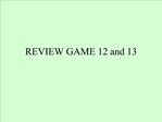 REVIEW GAME 12 and 13