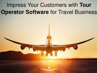 Impress Your Customers with Tour Operator Software for Travel Business