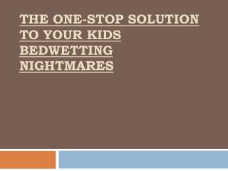 The One-Stop Solution To Your Kids Bedwetting Nightmares