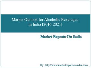 Market Outlook for Alcoholic Beverages (Distilled Spirits) in India [2016-2021]