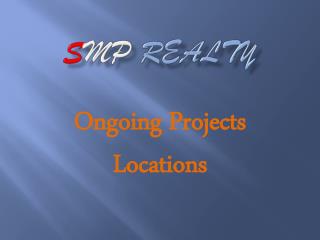 SMP Realty - Ongoing Projects Locations