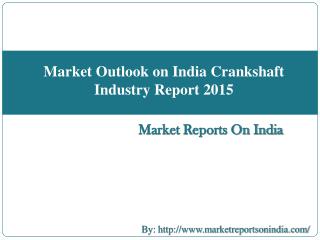 Market Outlook on India Crankshaft Industry Report 2015