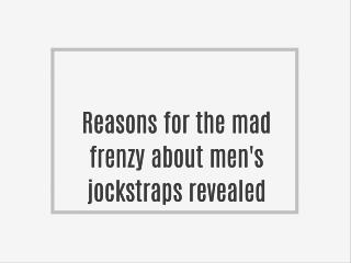 Reasons for the mad frenzy about men's jockstraps revealed