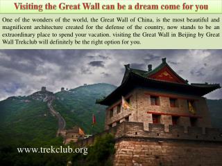 Visiting the Great Wall can be a dream come for you