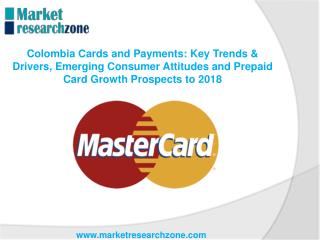 Colombia Key Trends & Drivers, Emerging Consumer Attitudes and Prepaid Card Growth Prospects to 2018
