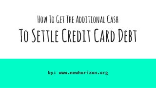How To Get The Additional Cash To Settle Credit Card Debt
