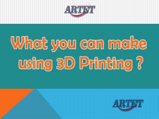 What you can make by 3d Printing ? Answer- Almost anything