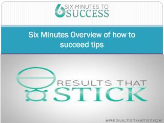 Six Minutes Overview of how to succeed tips