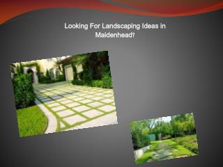 Looking for Landscaping Ideas in Maidenhead?
