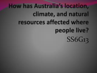 How has Australia’s location, climate, and natural resources affected where people live?