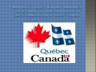 Mon Projet Québec: New Date Announced for Beginning of Submission Period for Skilled Immigration to Quebec, Canada