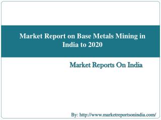 Market reports on India presents the latest report on “Market Report on Base Metals Mining in India to 2020” http://www.